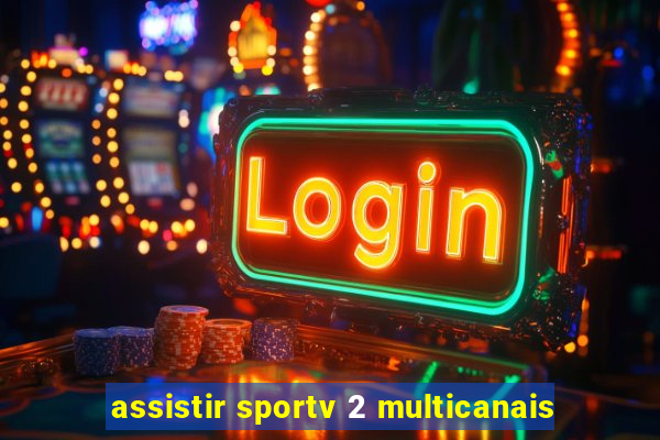 assistir sportv 2 multicanais